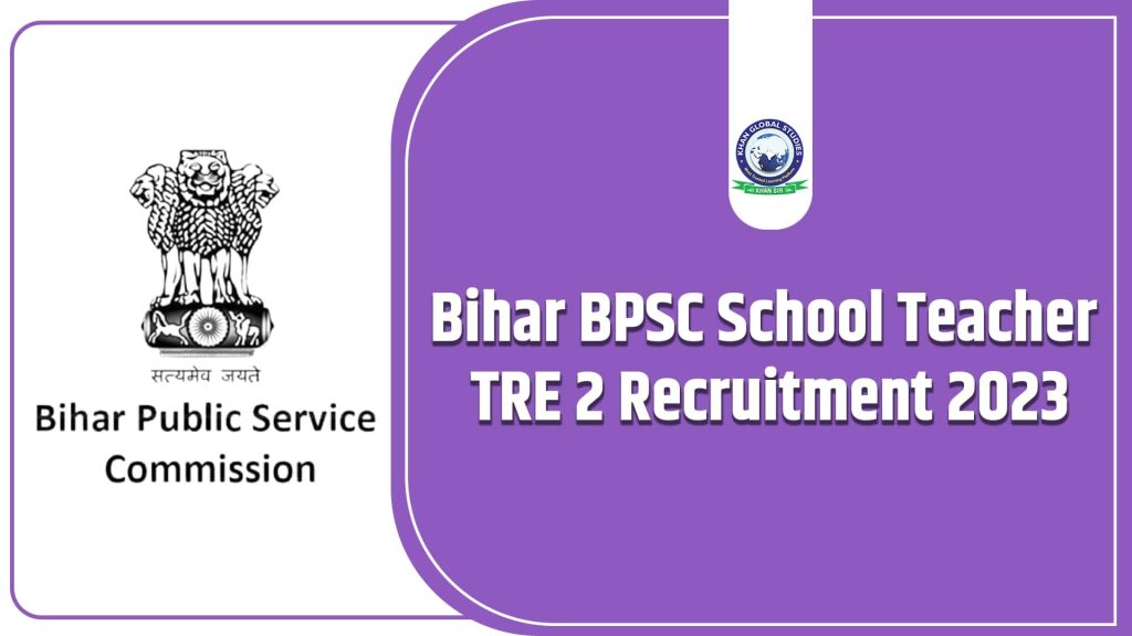 Bihar BPSC School Teacher TRE 2 Recruitment 2023 - Khan Global Studies ...