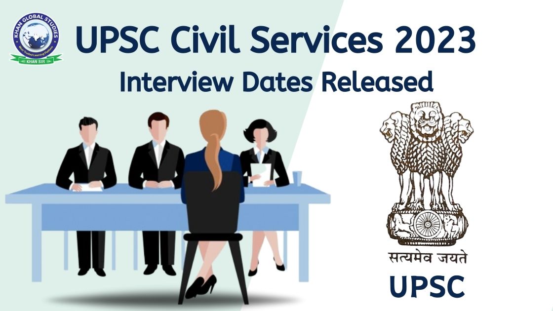 UPSC Civil Services 2023 Interview Dates Released - Khan Global Studies ...